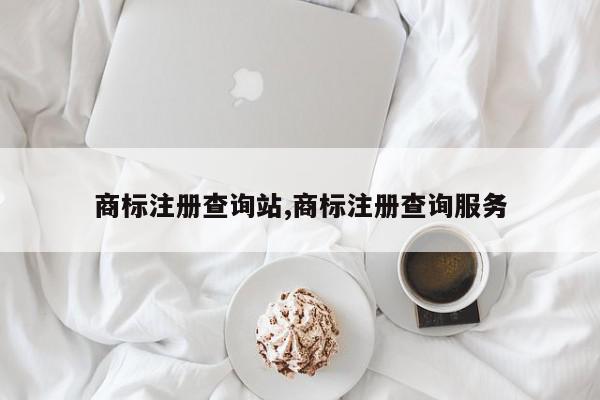 商标注册查询站,商标注册查询服务